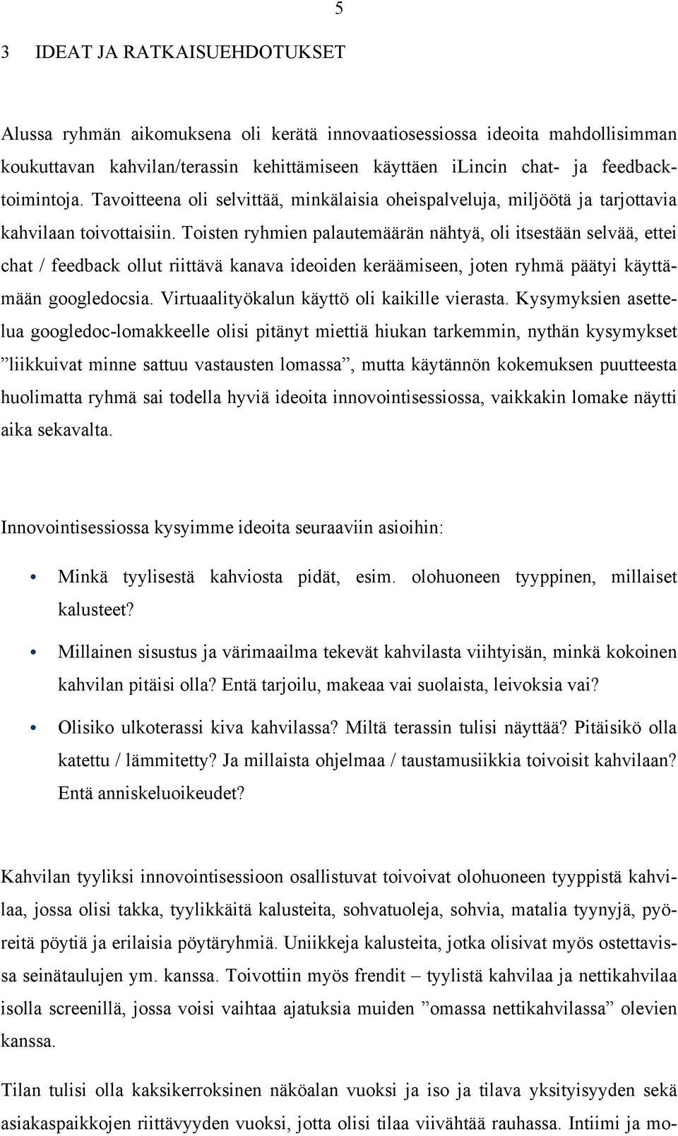 Toisten ryhmien palautemäärän nähtyä, oli itsestään selvää, ettei chat / feedback ollut riittävä kanava ideoiden keräämiseen, joten ryhmä päätyi käyttämään googledocsia.