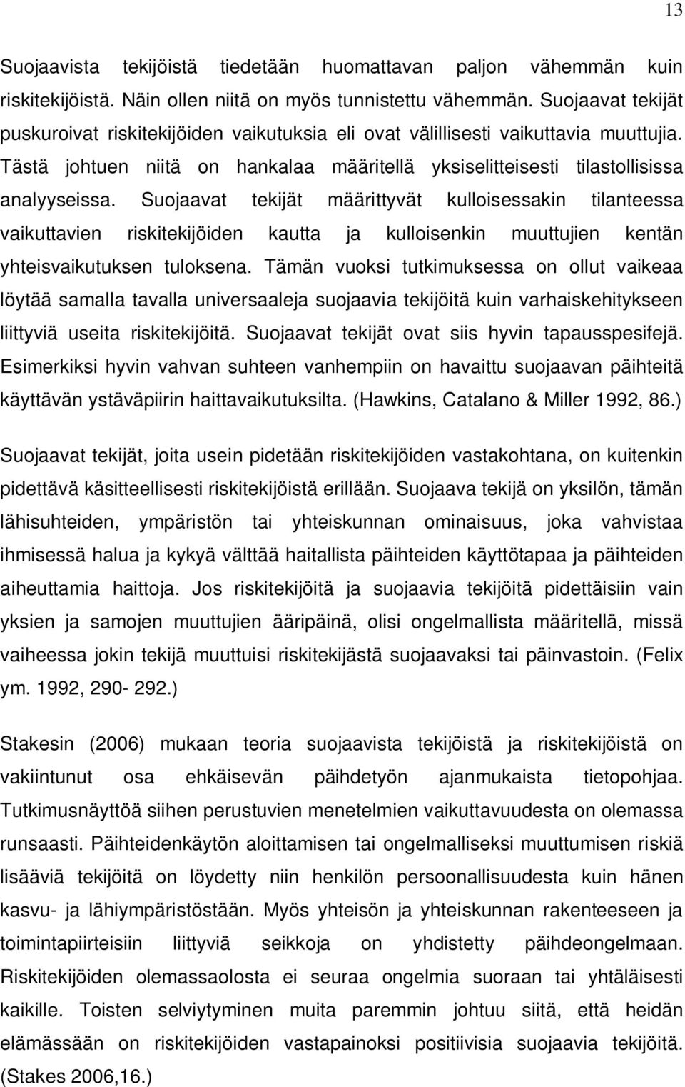 Suojaavat tekijät määrittyvät kulloisessakin tilanteessa vaikuttavien riskitekijöiden kautta ja kulloisenkin muuttujien kentän yhteisvaikutuksen tuloksena.