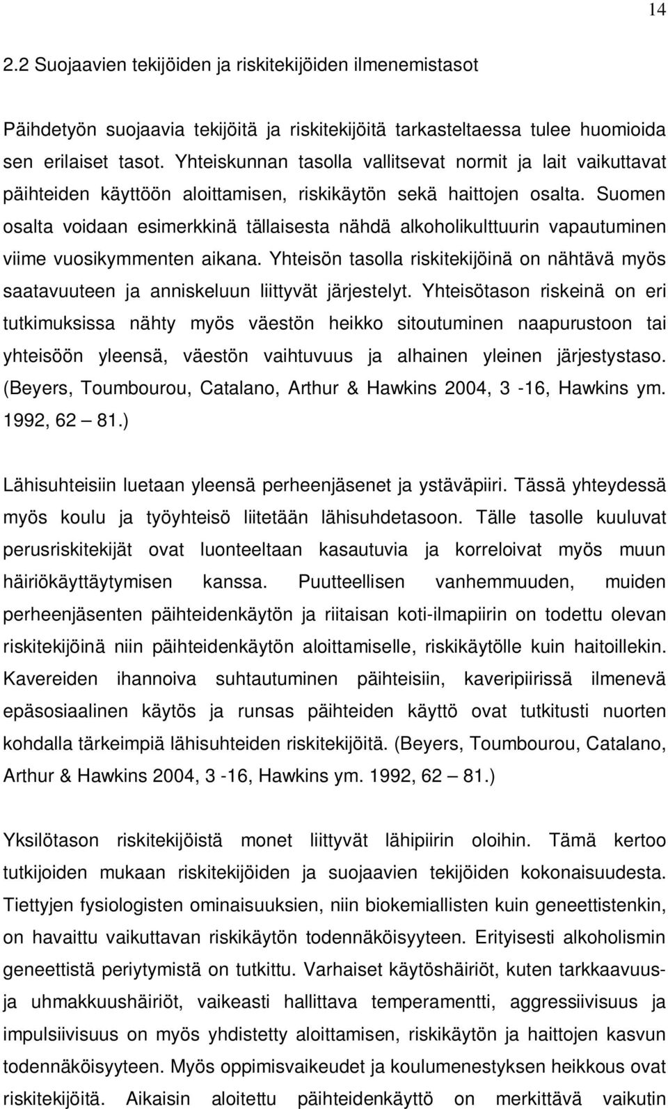 Suomen osalta voidaan esimerkkinä tällaisesta nähdä alkoholikulttuurin vapautuminen viime vuosikymmenten aikana.