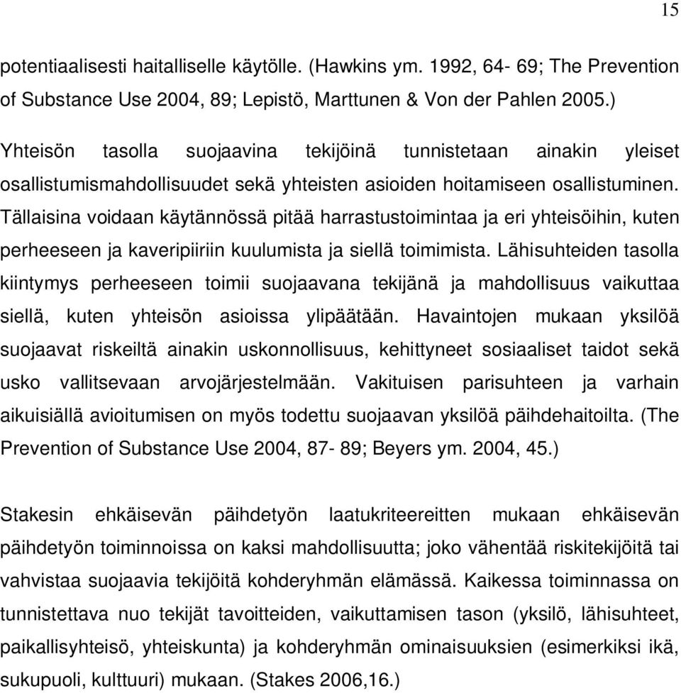 Tällaisina voidaan käytännössä pitää harrastustoimintaa ja eri yhteisöihin, kuten perheeseen ja kaveripiiriin kuulumista ja siellä toimimista.