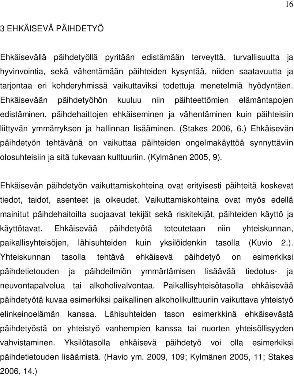 Ehkäisevään päihdetyöhön kuuluu niin päihteettömien elämäntapojen edistäminen, päihdehaittojen ehkäiseminen ja vähentäminen kuin päihteisiin liittyvän ymmärryksen ja hallinnan lisääminen.