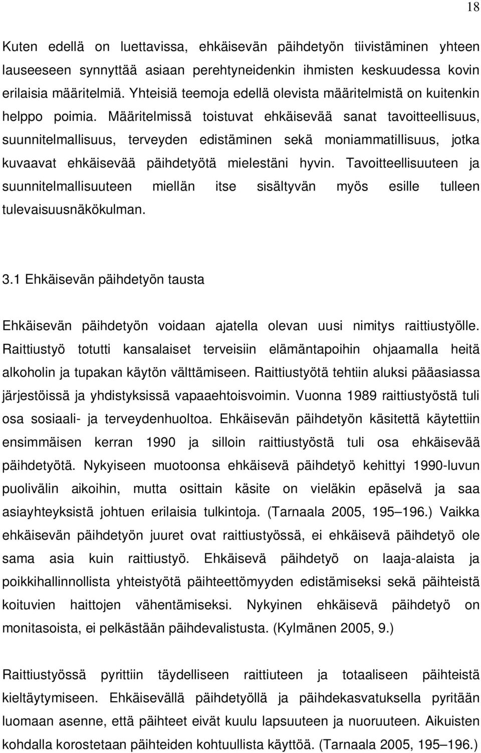 Määritelmissä toistuvat ehkäisevää sanat tavoitteellisuus, suunnitelmallisuus, terveyden edistäminen sekä moniammatillisuus, jotka kuvaavat ehkäisevää päihdetyötä mielestäni hyvin.