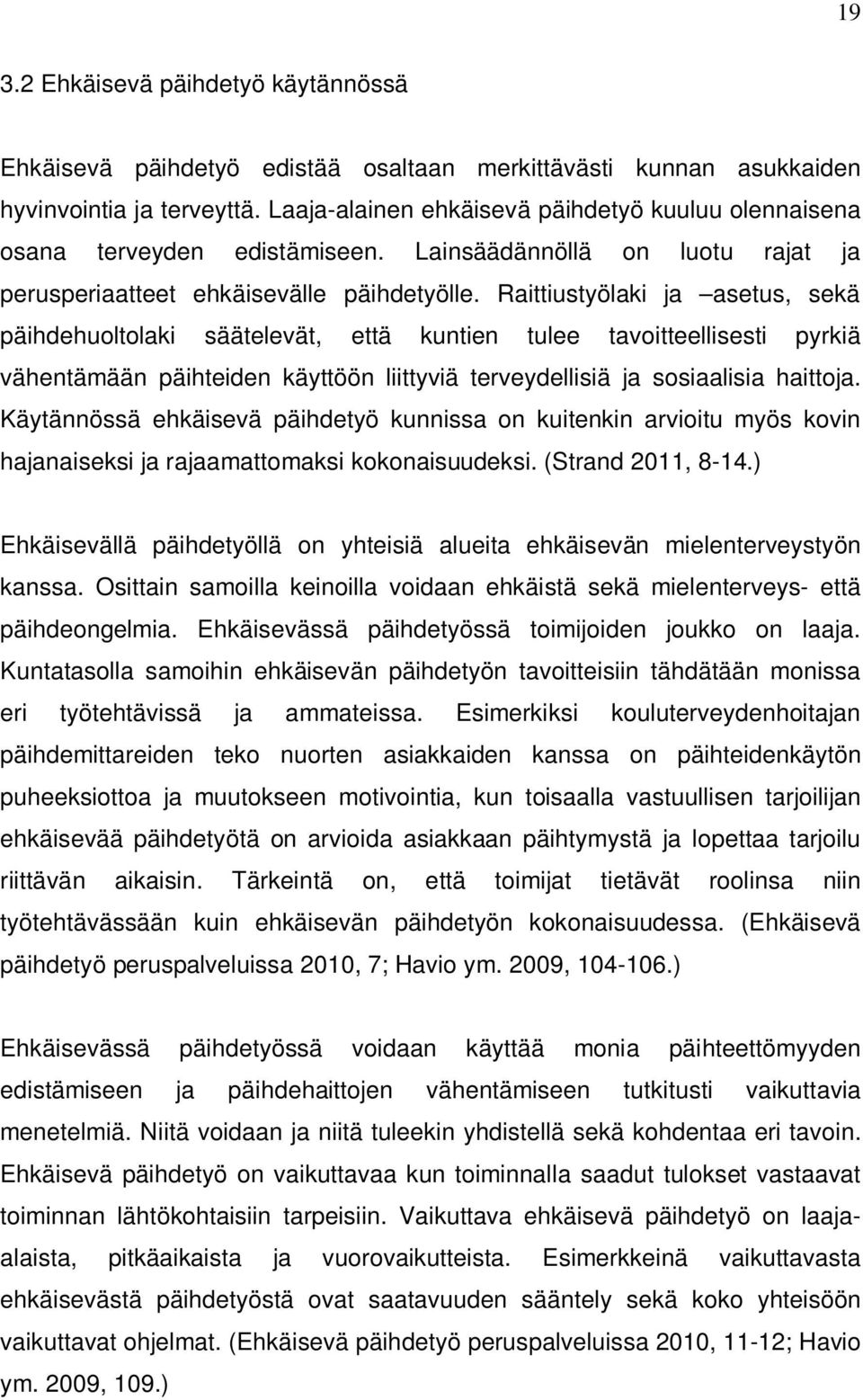 Raittiustyölaki ja asetus, sekä päihdehuoltolaki säätelevät, että kuntien tulee tavoitteellisesti pyrkiä vähentämään päihteiden käyttöön liittyviä terveydellisiä ja sosiaalisia haittoja.