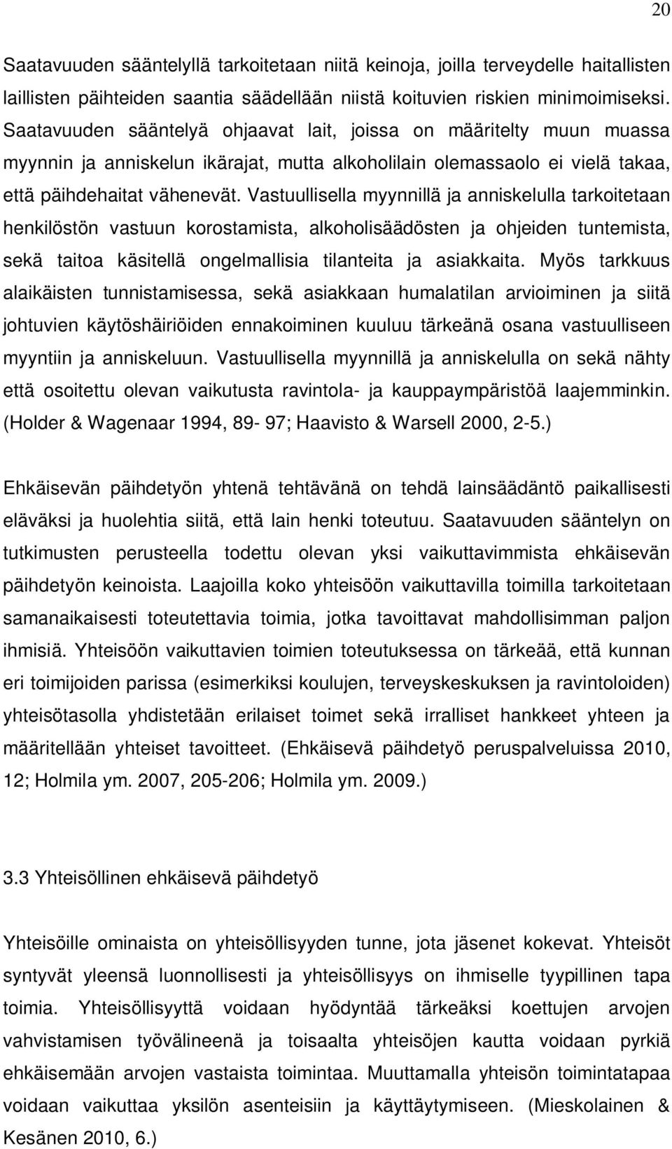 Vastuullisella myynnillä ja anniskelulla tarkoitetaan henkilöstön vastuun korostamista, alkoholisäädösten ja ohjeiden tuntemista, sekä taitoa käsitellä ongelmallisia tilanteita ja asiakkaita.