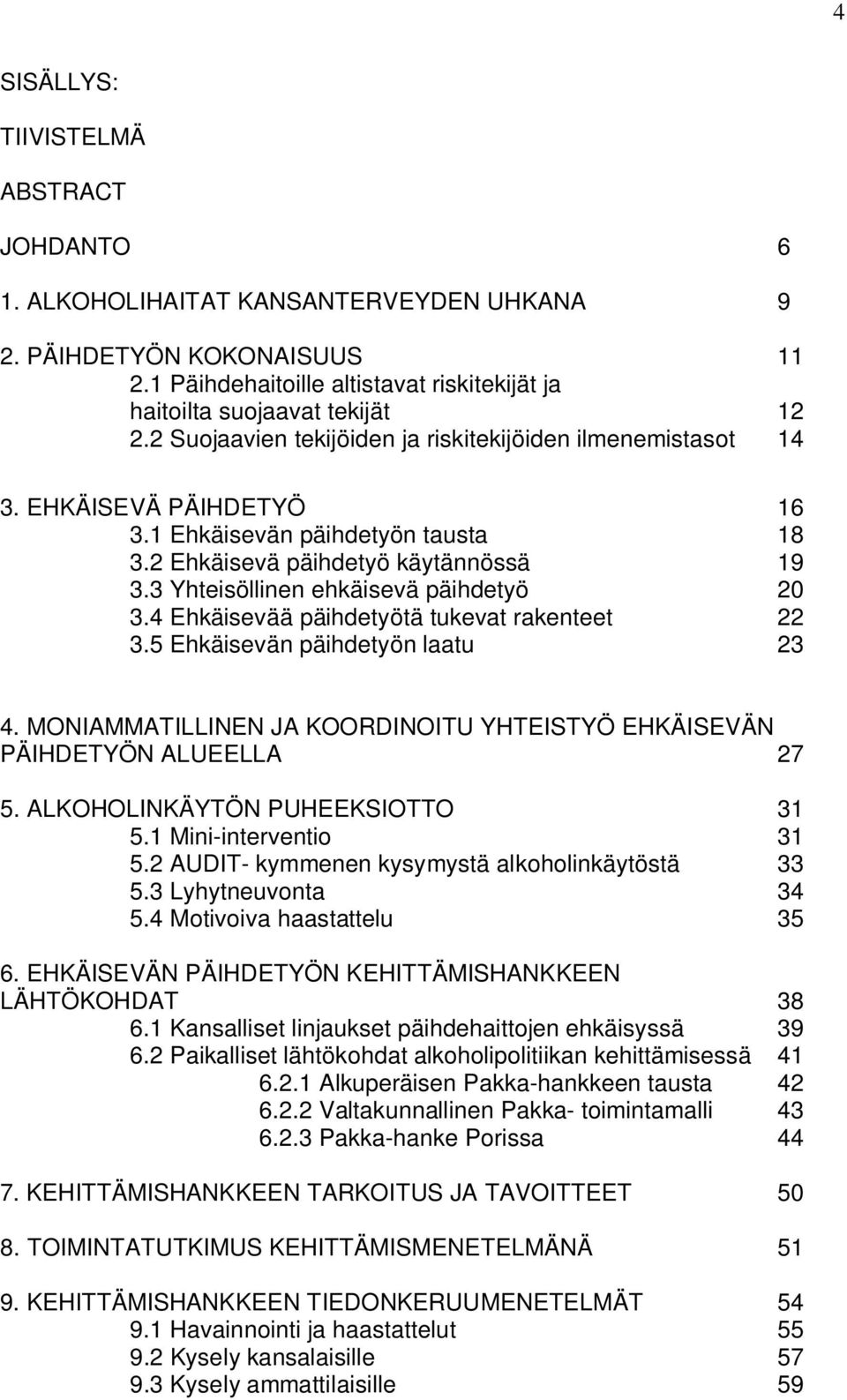 3 Yhteisöllinen ehkäisevä päihdetyö 20 3.4 Ehkäisevää päihdetyötä tukevat rakenteet 22 3.5 Ehkäisevän päihdetyön laatu 23 4.