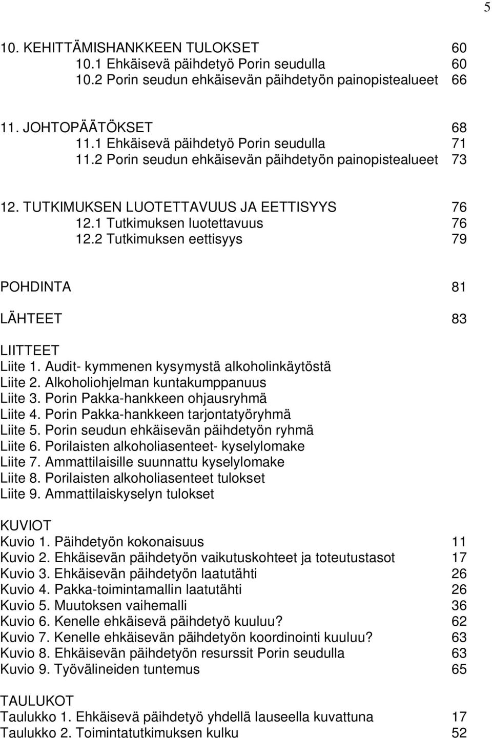 2 Tutkimuksen eettisyys 79 POHDINTA 81 LÄHTEET 83 LIITTEET Liite 1. Audit- kymmenen kysymystä alkoholinkäytöstä Liite 2. Alkoholiohjelman kuntakumppanuus Liite 3.