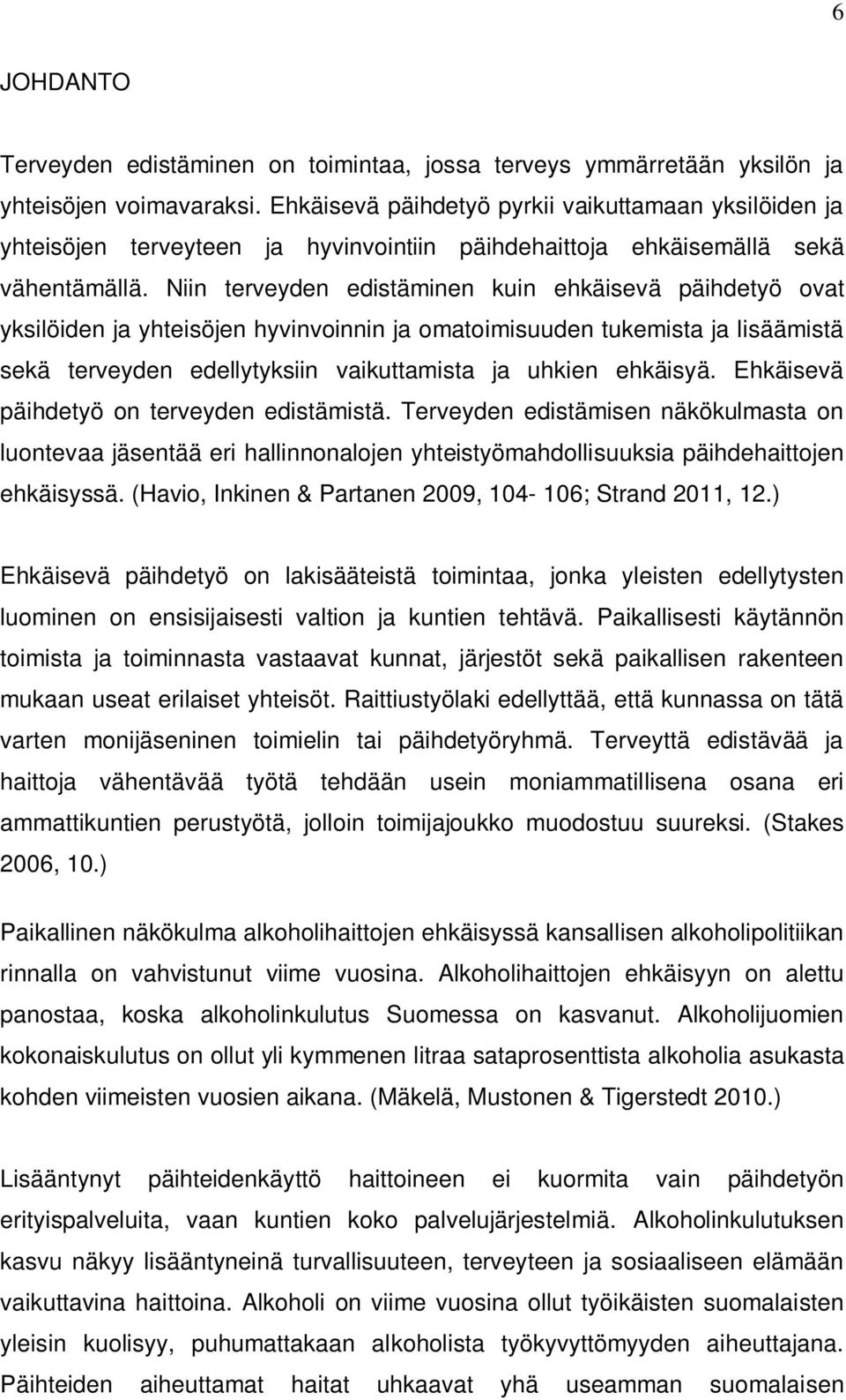 Niin terveyden edistäminen kuin ehkäisevä päihdetyö ovat yksilöiden ja yhteisöjen hyvinvoinnin ja omatoimisuuden tukemista ja lisäämistä sekä terveyden edellytyksiin vaikuttamista ja uhkien ehkäisyä.