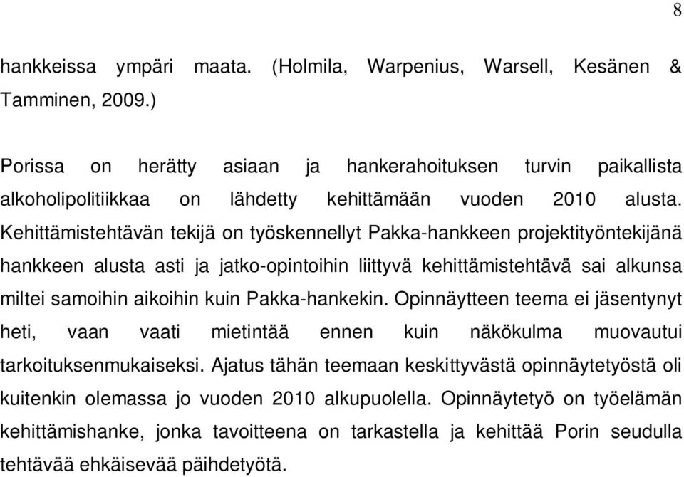 Kehittämistehtävän tekijä on työskennellyt Pakka-hankkeen projektityöntekijänä hankkeen alusta asti ja jatko-opintoihin liittyvä kehittämistehtävä sai alkunsa miltei samoihin aikoihin kuin