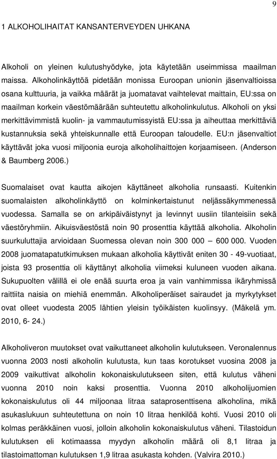 alkoholinkulutus. Alkoholi on yksi merkittävimmistä kuolin- ja vammautumissyistä EU:ssa ja aiheuttaa merkittäviä kustannuksia sekä yhteiskunnalle että Euroopan taloudelle.