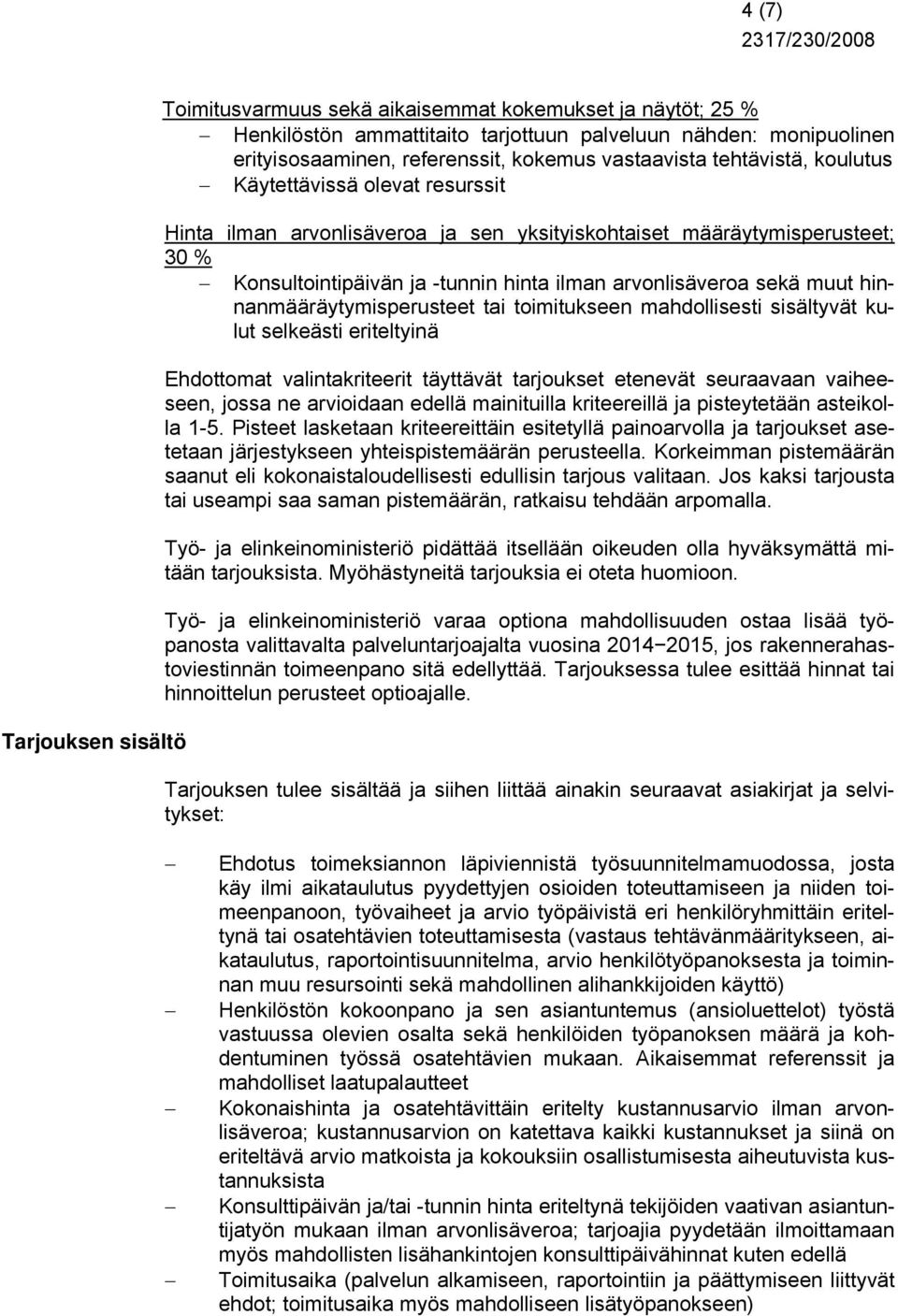 sekä muut hinnanmääräytymisperusteet tai toimitukseen mahdollisesti sisältyvät kulut selkeästi eriteltyinä Ehdottomat valintakriteerit täyttävät tarjoukset etenevät seuraavaan vaiheeseen, jossa ne