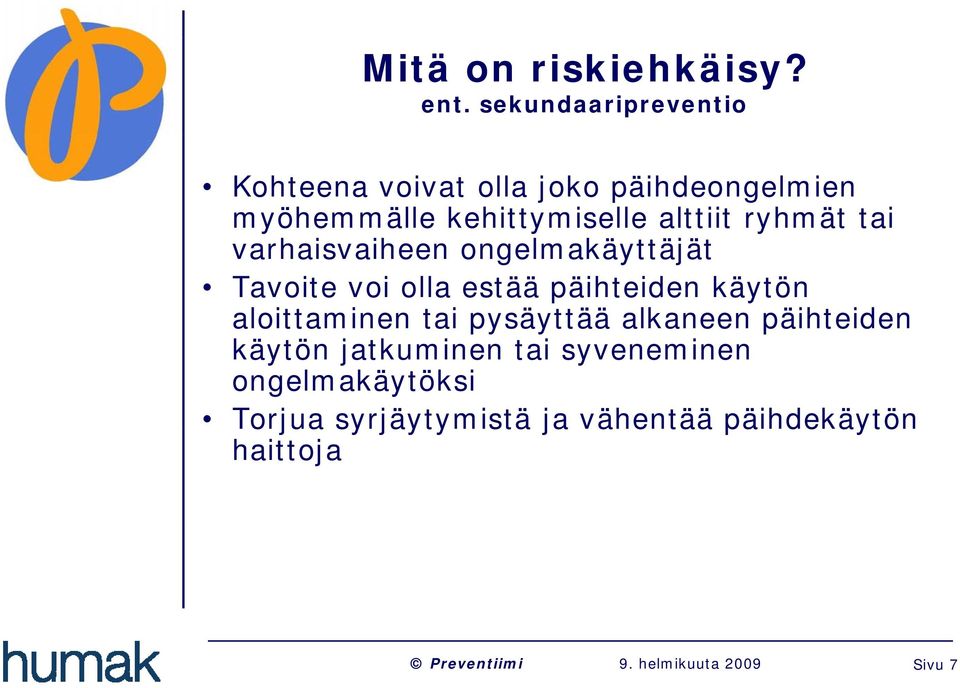 alttiit ryhmät tai varhaisvaiheen ongelmakäyttäjät Tavoite voi olla estää päihteiden käytön