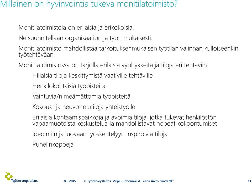 Monitilatoimistossa on tarjolla erilaisia vyöhykkeitä ja tiloja eri tehtäviin Hiljaisia tiloja keskittymistä vaativille tehtäville Henkilökohtaisia työpisteitä Vaihtuvia/nimeämättömiä