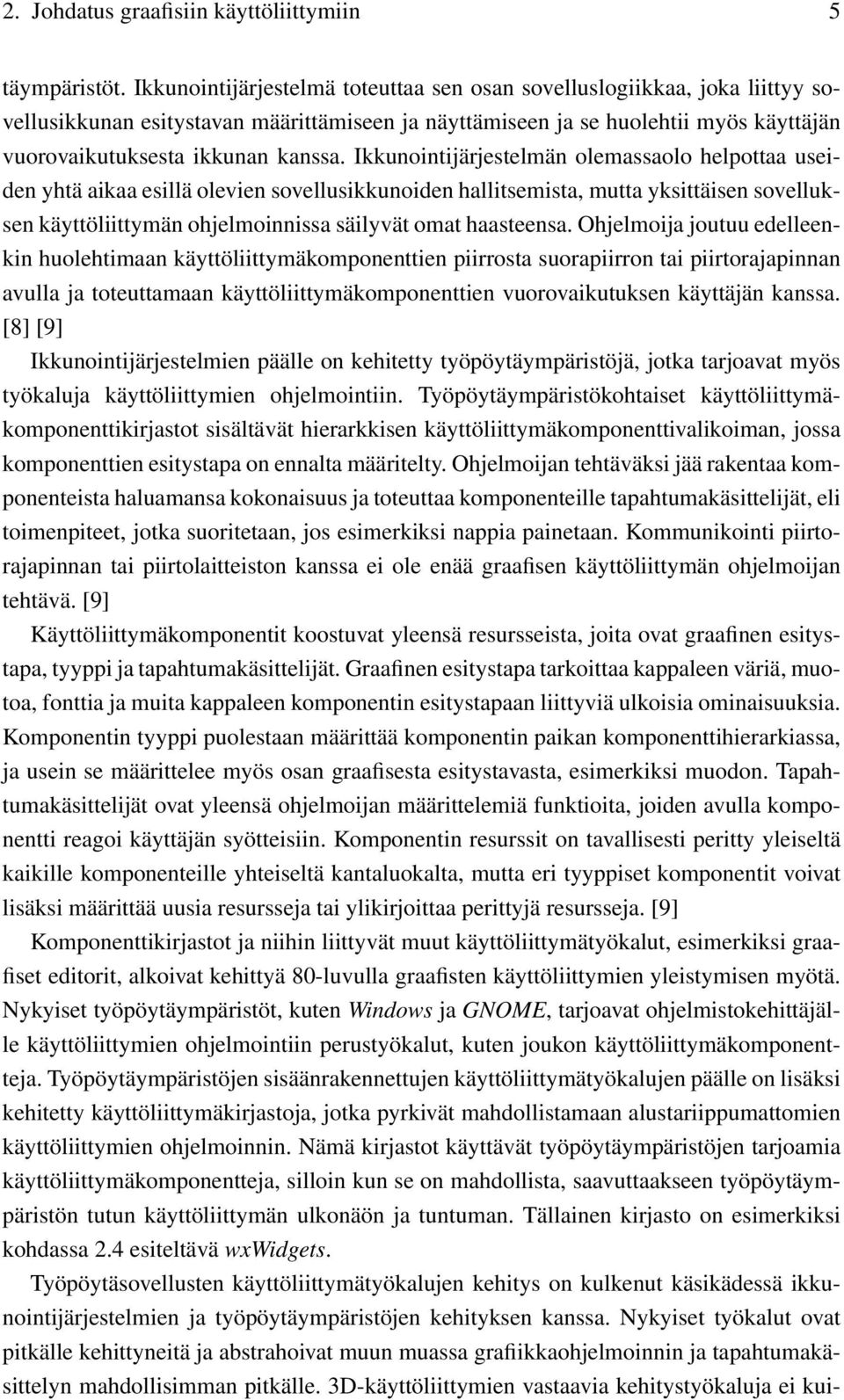 Ikkunointijärjestelmän olemassaolo helpottaa useiden yhtä aikaa esillä olevien sovellusikkunoiden hallitsemista, mutta yksittäisen sovelluksen käyttöliittymän ohjelmoinnissa säilyvät omat haasteensa.