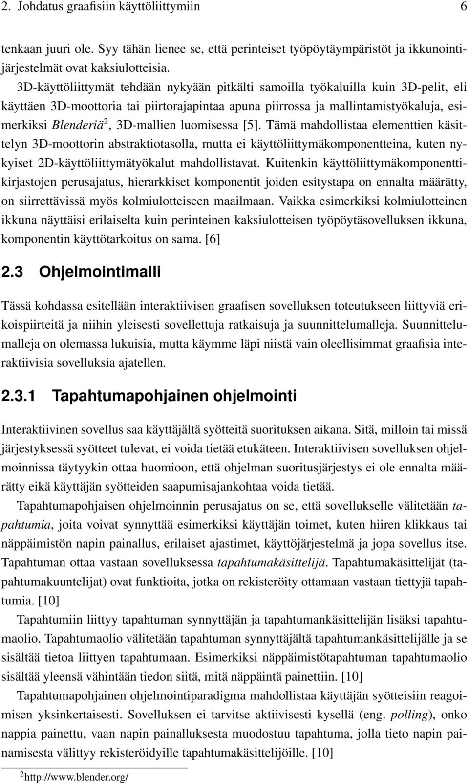 3D-mallien luomisessa [5]. Tämä mahdollistaa elementtien käsittelyn 3D-moottorin abstraktiotasolla, mutta ei käyttöliittymäkomponentteina, kuten nykyiset 2D-käyttöliittymätyökalut mahdollistavat.