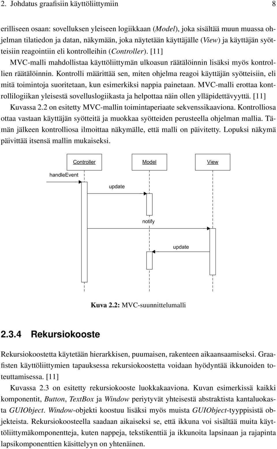 Kontrolli määrittää sen, miten ohjelma reagoi käyttäjän syötteisiin, eli mitä toimintoja suoritetaan, kun esimerkiksi nappia painetaan.