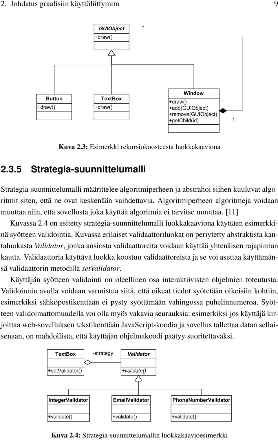 5 Strategia-suunnittelumalli Strategia-suunnittelumalli määrittelee algoritmiperheen ja abstrahoi siihen kuuluvat algoritmit siten, että ne ovat keskenään vaihdettavia.