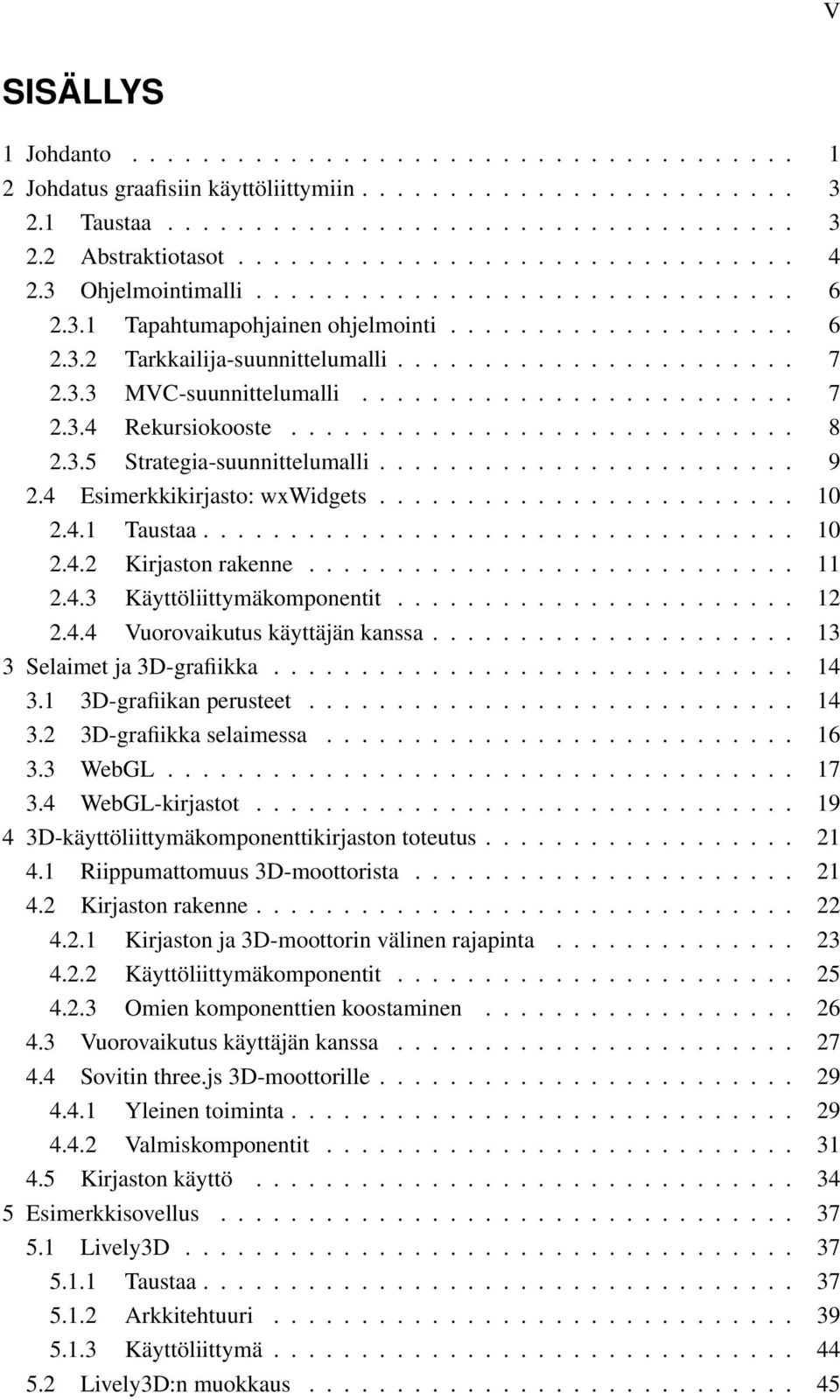 3.3 MVC-suunnittelumalli......................... 7 2.3.4 Rekursiokooste............................. 8 2.3.5 Strategia-suunnittelumalli........................ 9 2.4 Esimerkkikirjasto: wxwidgets.