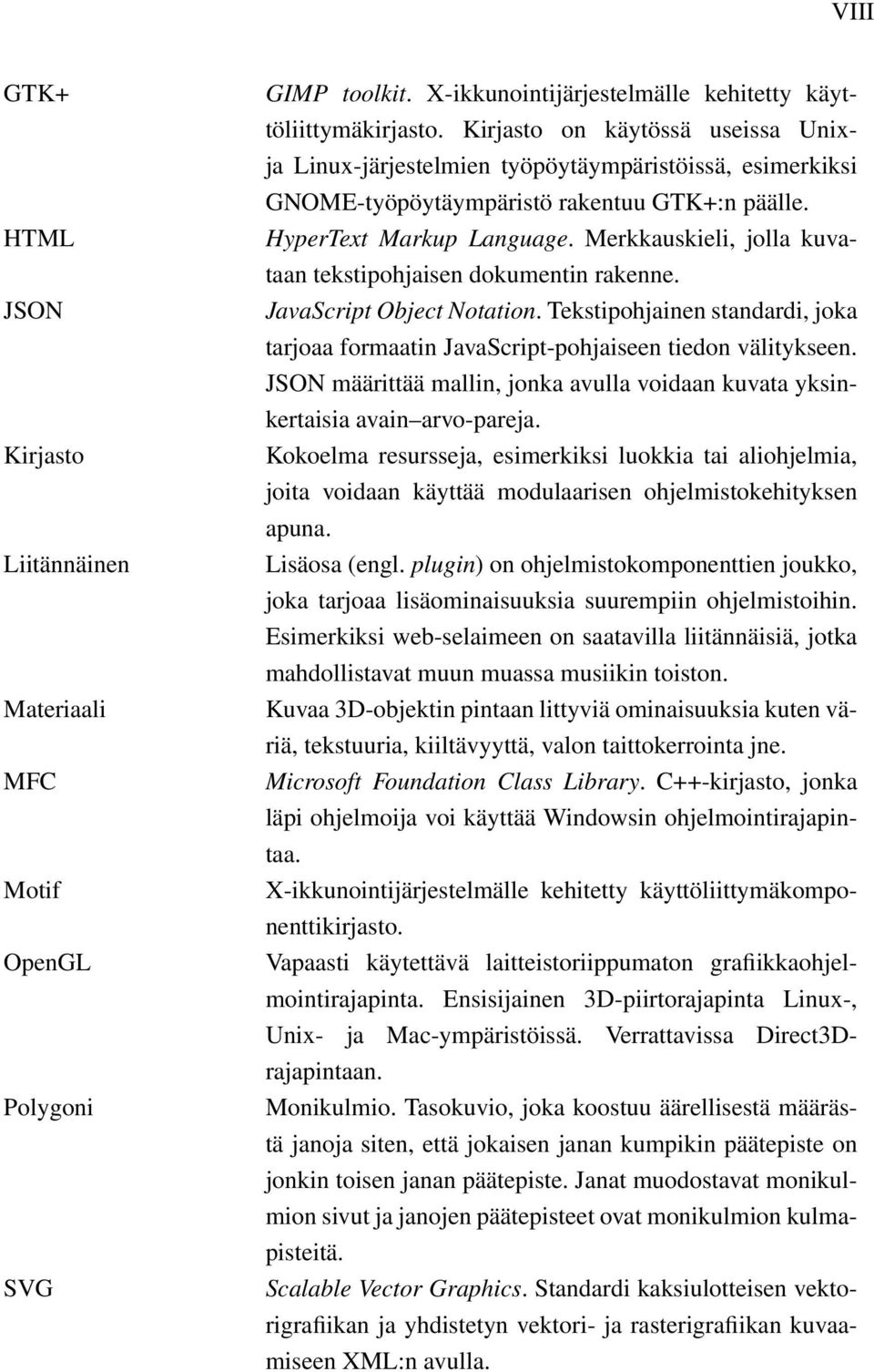 Merkkauskieli, jolla kuvataan tekstipohjaisen dokumentin rakenne. JavaScript Object Notation. Tekstipohjainen standardi, joka tarjoaa formaatin JavaScript-pohjaiseen tiedon välitykseen.