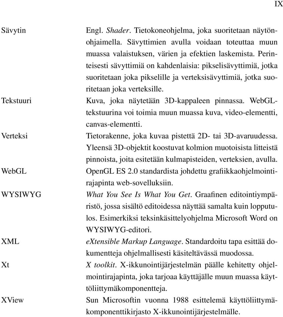 Perinteisesti sävyttimiä on kahdenlaisia: pikselisävyttimiä, jotka suoritetaan joka pikselille ja verteksisävyttimiä, jotka suoritetaan joka verteksille. Kuva, joka näytetään 3D-kappaleen pinnassa.