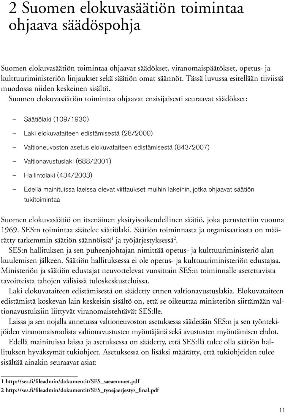 Suomen elokuvasäätiön toimintaa ohjaavat ensisijaisesti seuraavat säädökset: Säätiölaki (109/1930) Laki elokuvataiteen edistämisestä (28/2000) Valtioneuvoston asetus elokuvataiteen edistämisestä