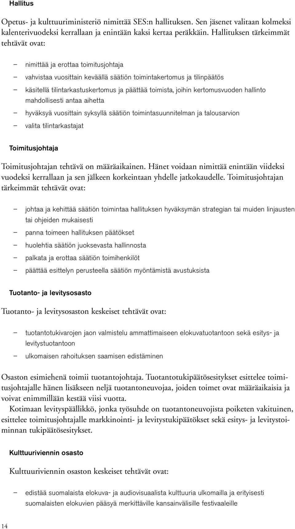 joihin kertomusvuoden hallinto mahdollisesti antaa aihetta hyväksyä vuosittain syksyllä säätiön toimintasuunnitelman ja talousarvion valita tilintarkastajat Toimitusjohtaja Toimitusjohtajan tehtävä