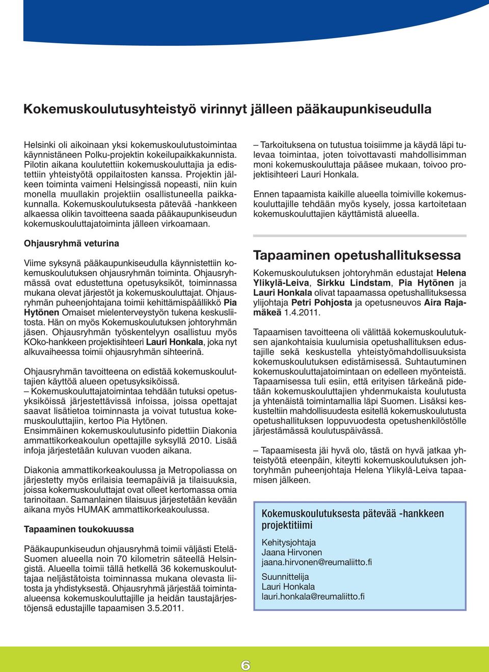 Projektin jälkeen toiminta vaimeni Helsingissä nopeasti, niin kuin monella muullakin projektiin osallistuneella paikkakunnalla.