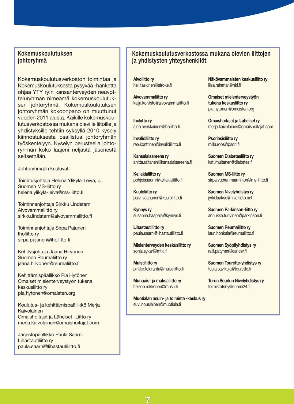 Kaikille kokemuskoulutusverkostossa mukana oleville liitoille ja yhdistyksille tehtiin syksyllä 2010 kysely kiinnostuksesta osallistua johtoryhmän työskentelyyn.