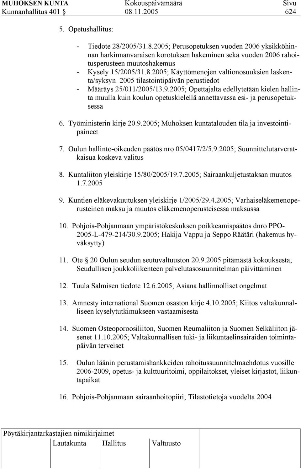 2005; Opettajalta edellytetään kielen hallinta muulla kuin koulun opetuskielellä annettavassa esi- ja perusopetuksessa 6. Työministerin kirje 20.9.