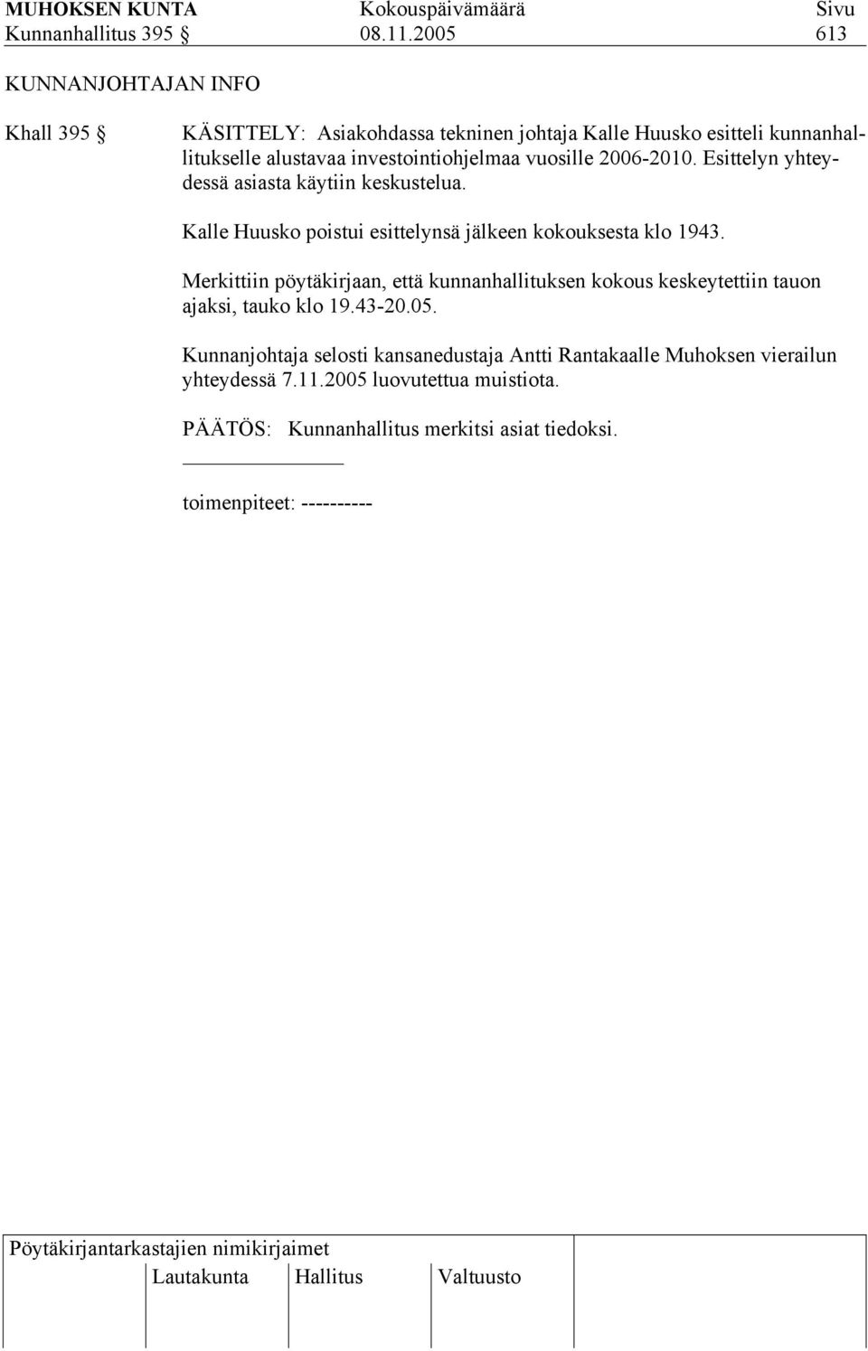 vuosille 2006-2010. Esittelyn yhteydessä asiasta käytiin keskustelua. Kalle Huusko poistui esittelynsä jälkeen kokouksesta klo 1943.