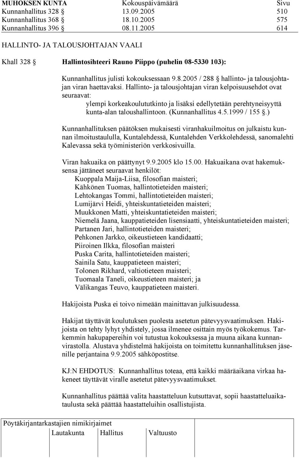 Hallinto- ja talousjohtajan viran kelpoisuusehdot ovat seuraavat: ylempi korkeakoulututkinto ja lisäksi edellytetään perehtyneisyyttä kunta-alan taloushallintoon. (Kunnanhallitus 4.5.1999 / 155.