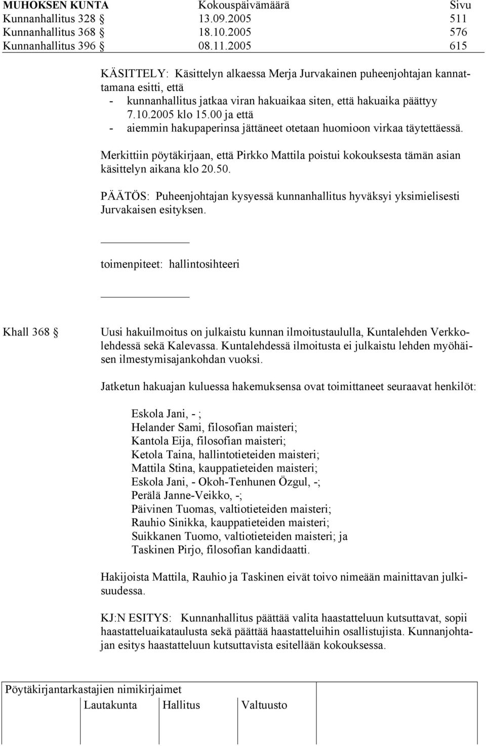 2005 615 KÄSITTELY: Käsittelyn alkaessa Merja Jurvakainen puheenjohtajan kannattamana esitti, että - kunnanhallitus jatkaa viran hakuaikaa siten, että hakuaika päättyy 7.10.2005 klo 15.