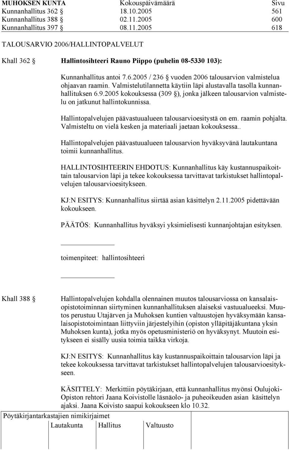 2005 kokouksessa (309 ), jonka jälkeen talousarvion valmistelu on jatkunut hallintokunnissa. Hallintopalvelujen päävastuualueen talousarvioesitystä on em. raamin pohjalta.