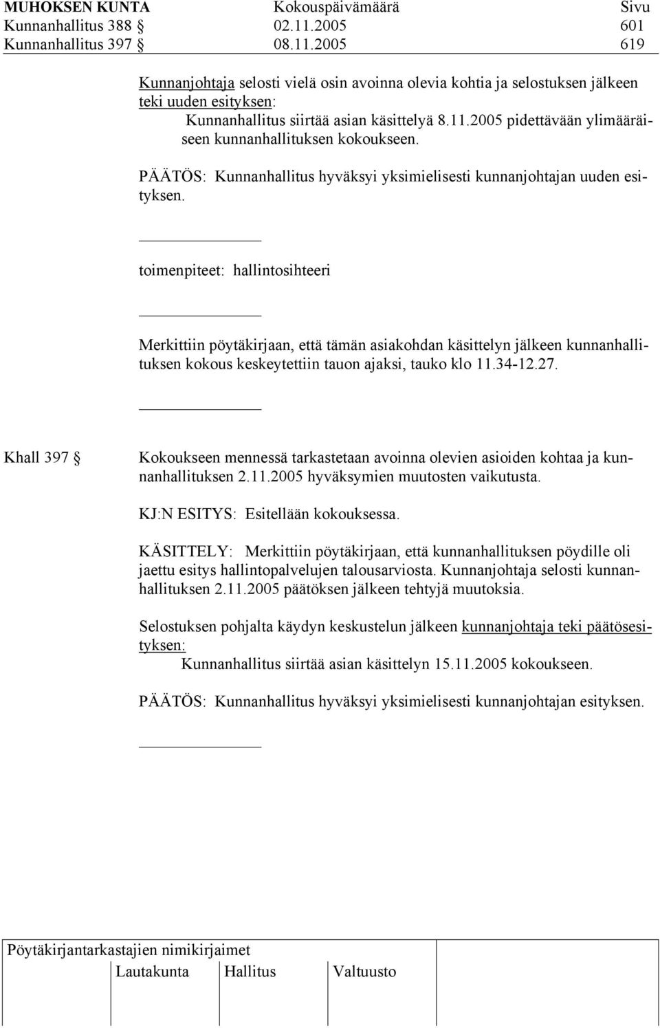 toimenpiteet: hallintosihteeri Merkittiin pöytäkirjaan, että tämän asiakohdan käsittelyn jälkeen kunnanhallituksen kokous keskeytettiin tauon ajaksi, tauko klo 11.34-12.27.