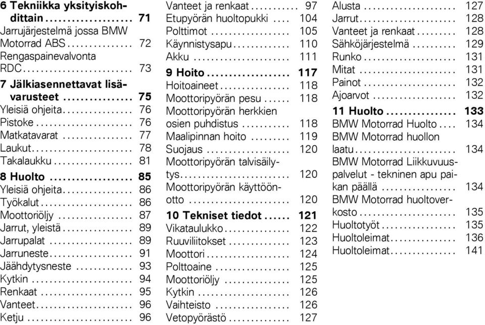 .................. 85 Yleisiä ohjeita................ 86 Työkalut..................... 86 Moottoriöljy................. 87 Jarrut, yleistä................ 89 Jarrupalat................... 89 Jarruneste.