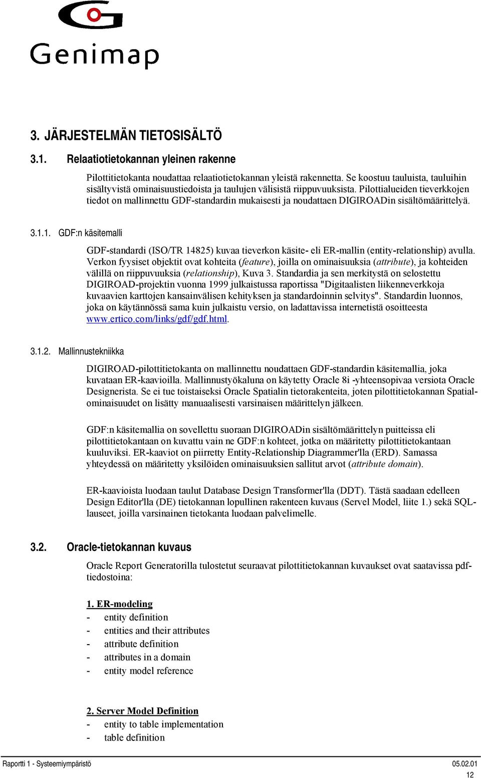 Pilottialueiden tieverkkojen tiedot on mallinnettu GDF-standardin mukaisesti ja noudattaen DIGIROADin sisältömäärittelyä. 3.1.