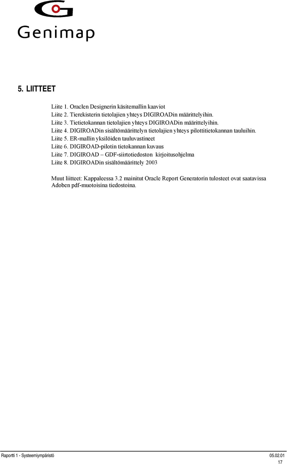 ER-mallin yksilöiden tauluvastineet Liite 6. DIGIROAD-pilotin tietokannan kuvaus Liite 7. DIGIROAD GDF-siirtotiedoston kirjoitusohjelma Liite 8.