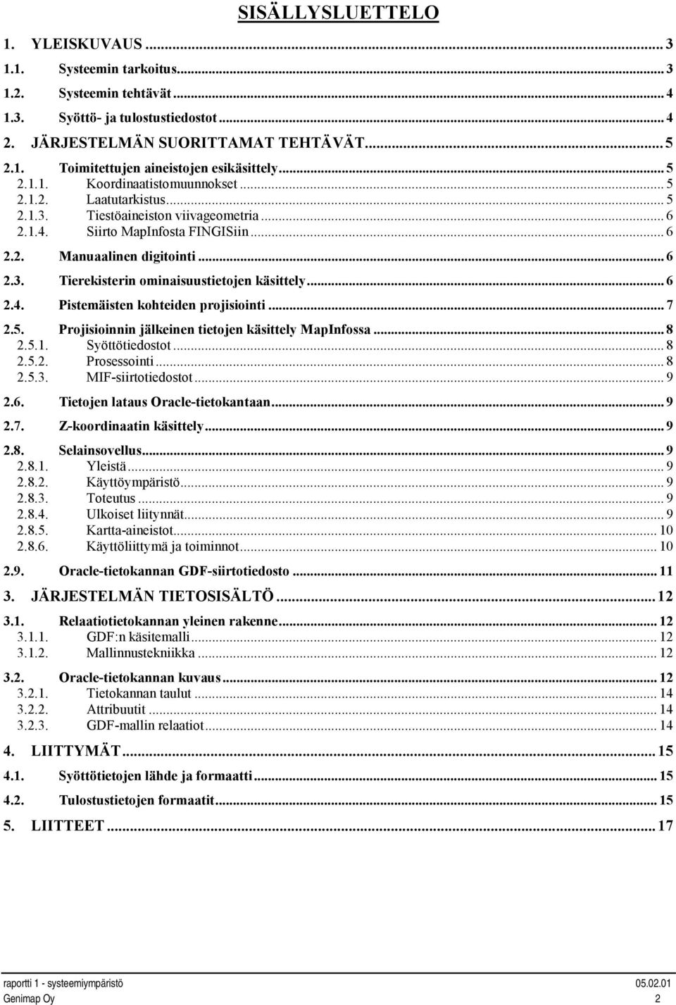 .. 6 2.4. Pistemäisten kohteiden projisiointi... 7 2.5. Projisioinnin jälkeinen tietojen käsittely MapInfossa... 8 2.5.1. Syöttötiedostot... 8 2.5.2. Prosessointi... 8 2.5.3. MIF-siirtotiedostot... 9 2.