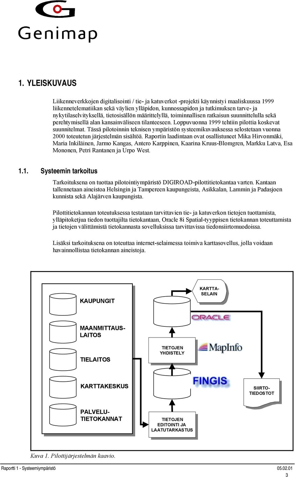 Loppuvuonna 1999 tehtiin pilottia koskevat suunnitelmat. Tässä pilotoinnin teknisen ympäristön systeemikuvauksessa selostetaan vuonna 2000 toteutetun järjestelmän sisältöä.