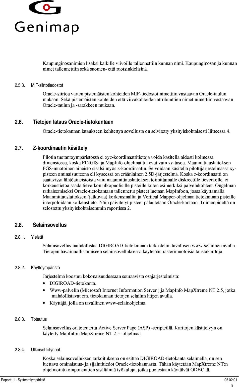 Sekä pistemäisten kohteiden että viivakohteiden attribuuttien nimet nimettiin vastaavan Oracle-taulun ja -sarakkeen mukaan. 2.6.