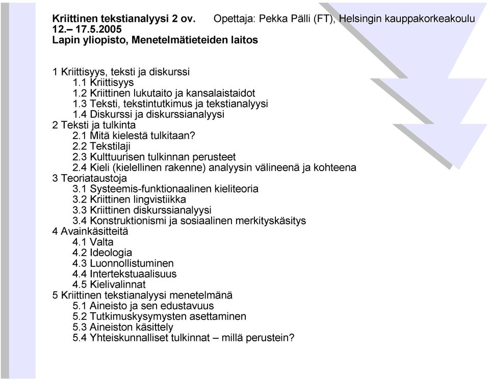 3 Kulttuurisen tulkinnan perusteet 2.4 Kieli (kielellinen rakenne) analyysin välineenä ja kohteena 3 Teoriataustoja 3.1 Systeemis-funktionaalinen kieliteoria 3.2 Kriittinen lingvistiikka 3.