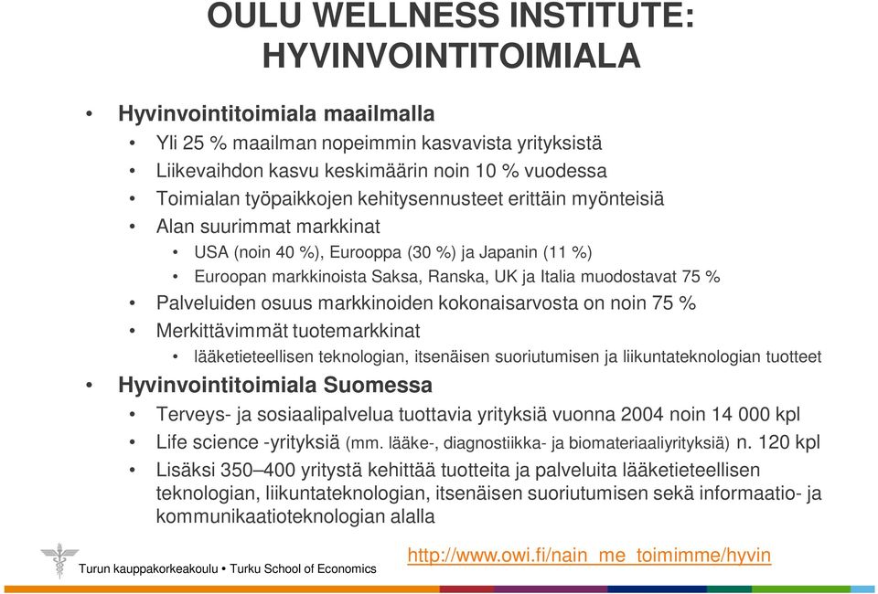 markkinoiden kokonaisarvosta on noin 75 % Merkittävimmät tuotemarkkinat lääketieteellisen teknologian, itsenäisen suoriutumisen ja liikuntateknologian tuotteet Hyvinvointitoimiala Suomessa Terveys-