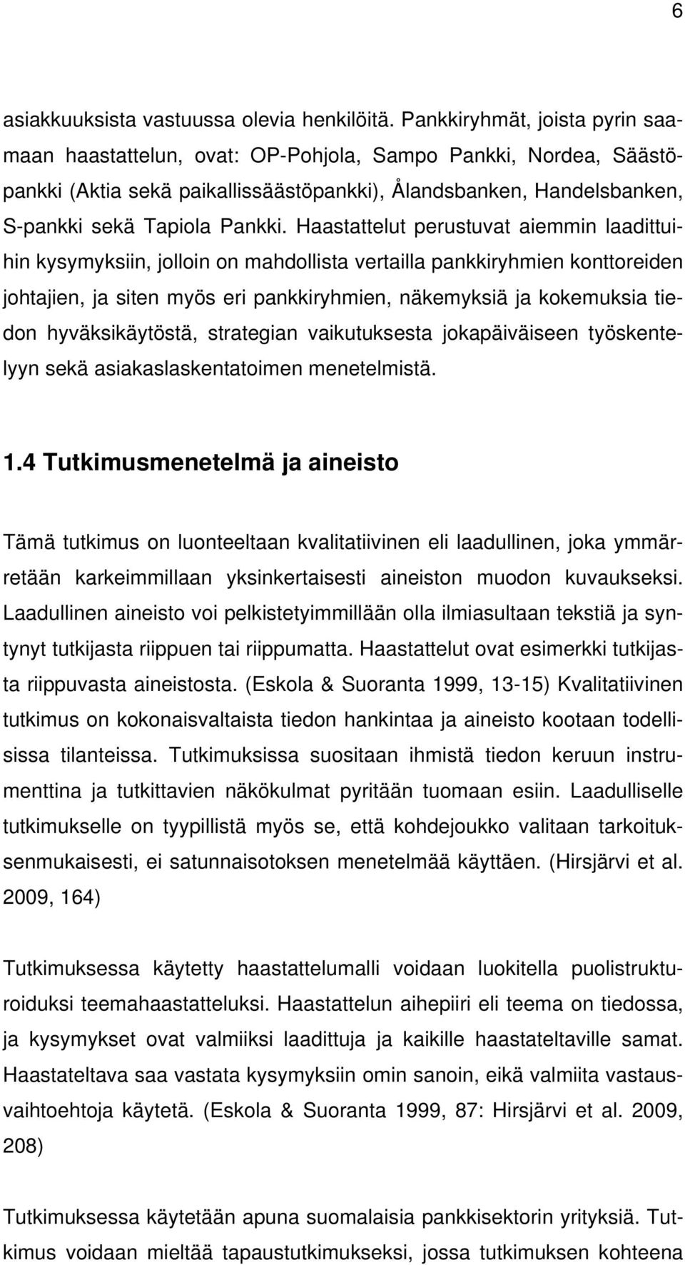 Haastattelut perustuvat aiemmin laadittuihin kysymyksiin, jolloin on mahdollista vertailla pankkiryhmien konttoreiden johtajien, ja siten myös eri pankkiryhmien, näkemyksiä ja kokemuksia tiedon