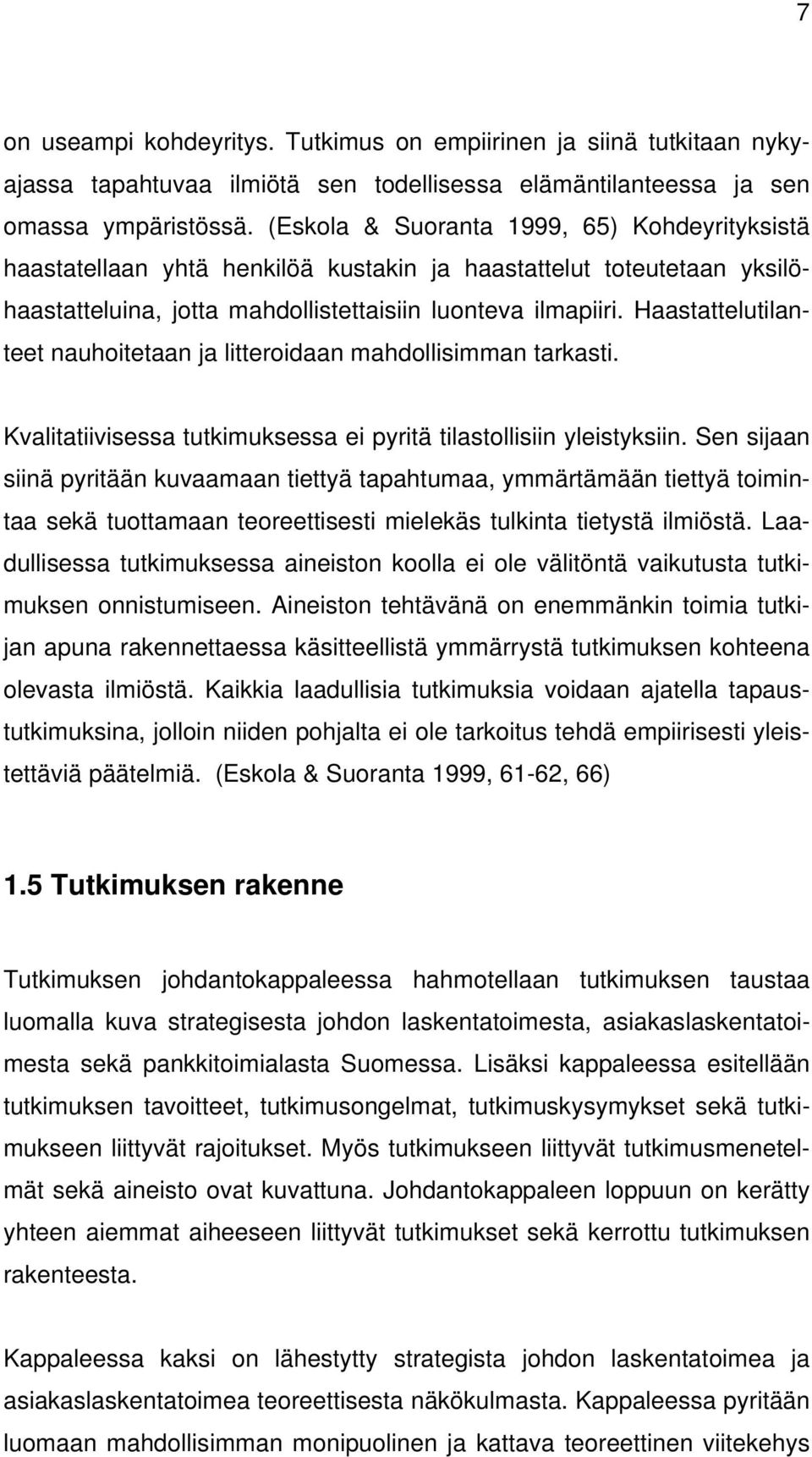 Haastattelutilanteet nauhoitetaan ja litteroidaan mahdollisimman tarkasti. Kvalitatiivisessa tutkimuksessa ei pyritä tilastollisiin yleistyksiin.