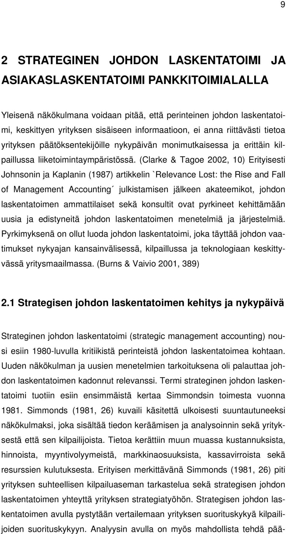 (Clarke & Tagoe 2002, 10) Erityisesti Johnsonin ja Kaplanin (1987) artikkelin `Relevance Lost: the Rise and Fall of Management Accounting julkistamisen jälkeen akateemikot, johdon laskentatoimen