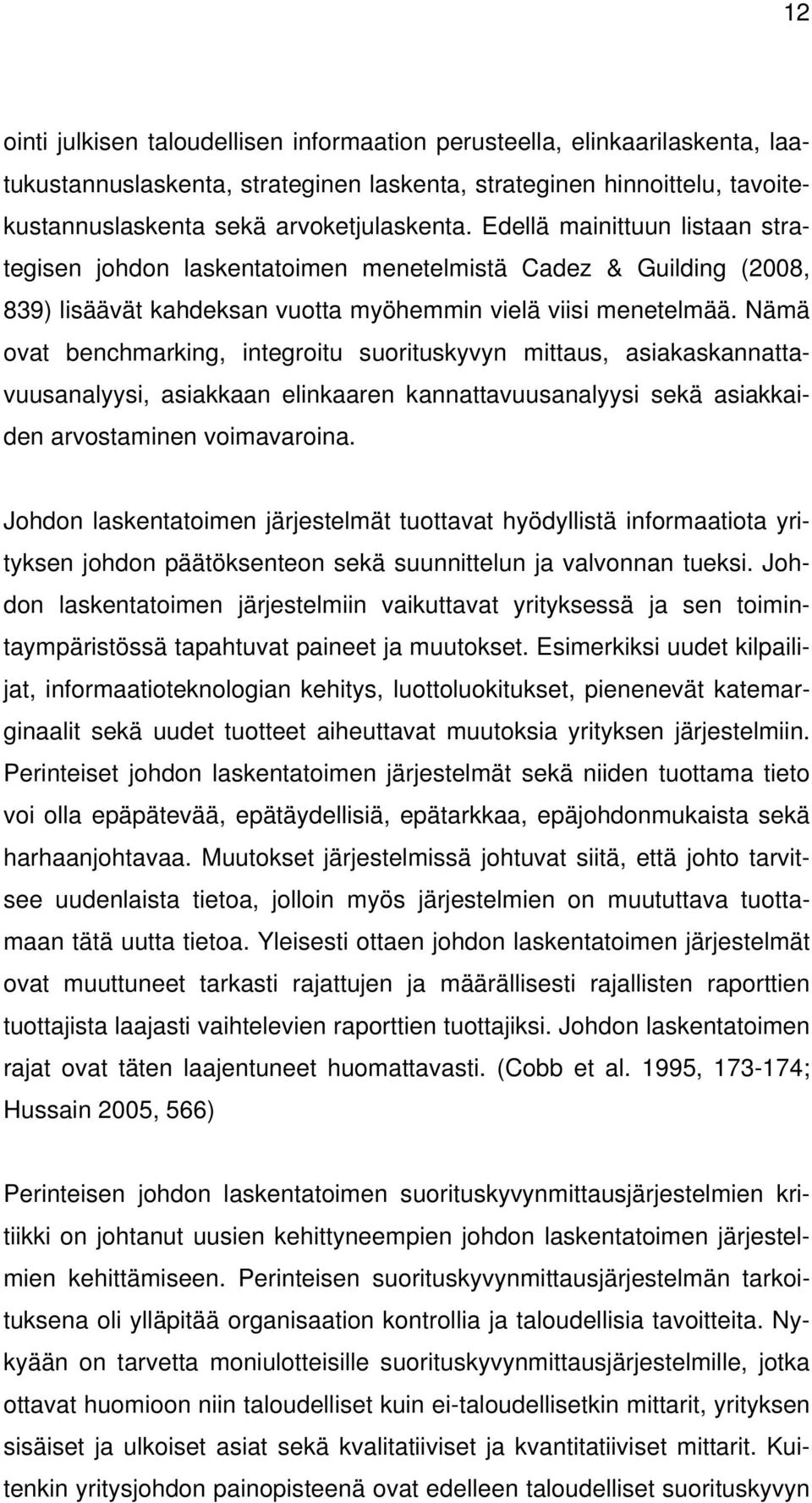 Nämä ovat benchmarking, integroitu suorituskyvyn mittaus, asiakaskannattavuusanalyysi, asiakkaan elinkaaren kannattavuusanalyysi sekä asiakkaiden arvostaminen voimavaroina.