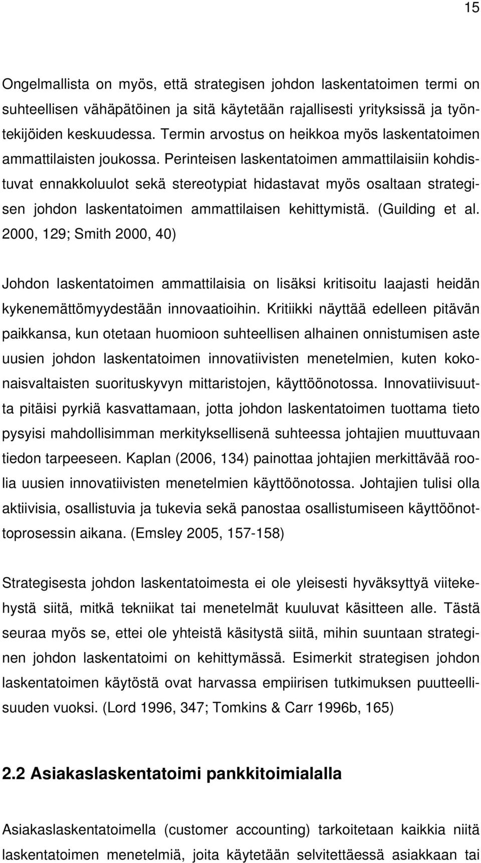 Perinteisen laskentatoimen ammattilaisiin kohdistuvat ennakkoluulot sekä stereotypiat hidastavat myös osaltaan strategisen johdon laskentatoimen ammattilaisen kehittymistä. (Guilding et al.