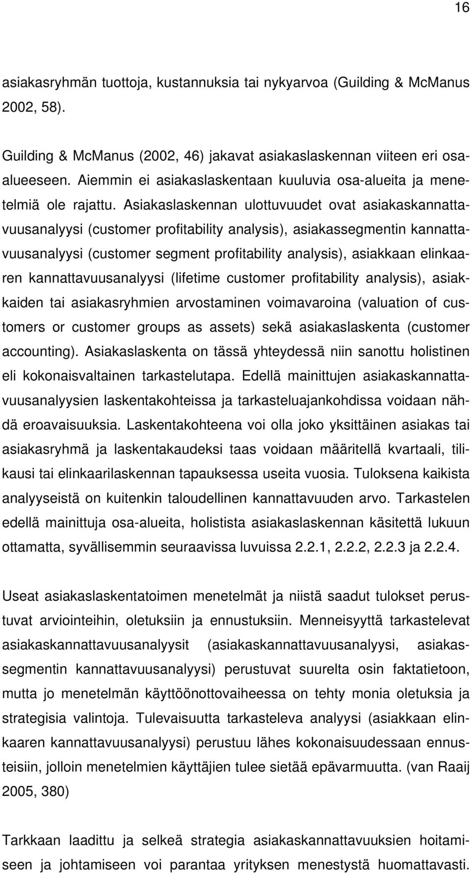 Asiakaslaskennan ulottuvuudet ovat asiakaskannattavuusanalyysi (customer profitability analysis), asiakassegmentin kannattavuusanalyysi (customer segment profitability analysis), asiakkaan elinkaaren