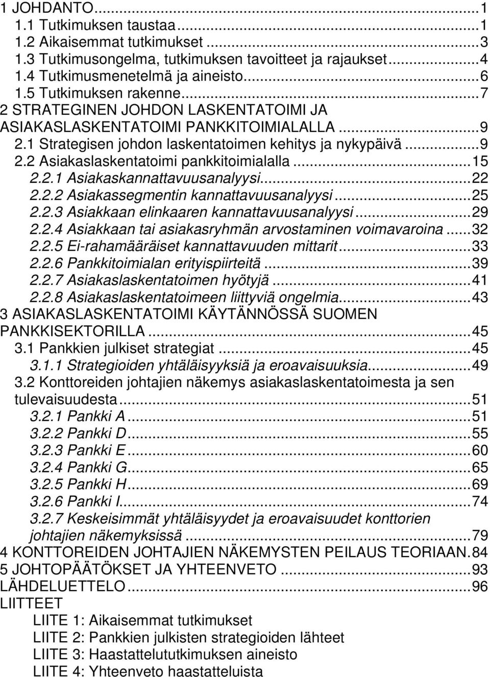 ..22 2.2.2 Asiakassegmentin kannattavuusanalyysi...25 2.2.3 Asiakkaan elinkaaren kannattavuusanalyysi...29 2.2.4 Asiakkaan tai asiakasryhmän arvostaminen voimavaroina...32 2.2.5 Ei-rahamääräiset kannattavuuden mittarit.