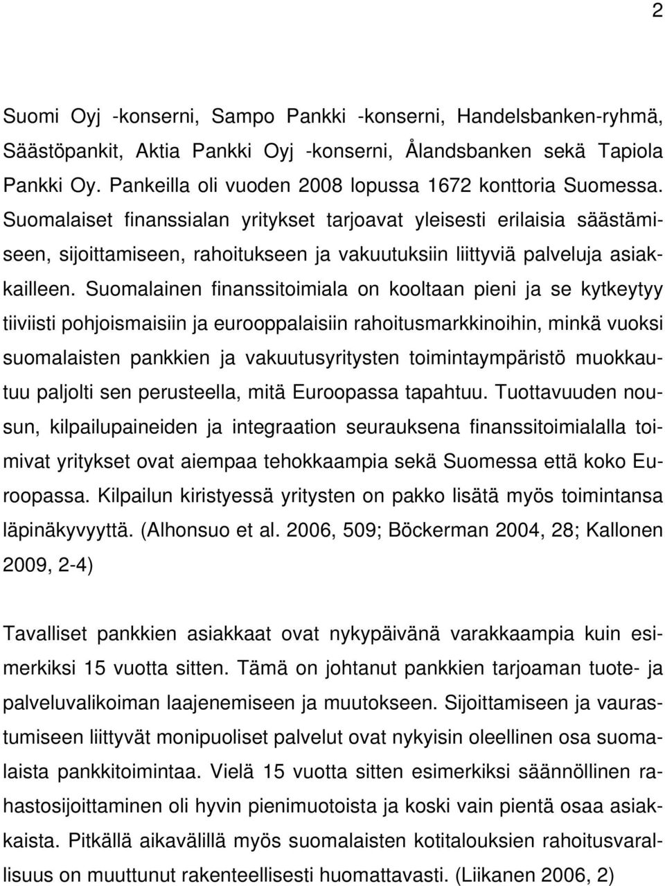 Suomalaiset finanssialan yritykset tarjoavat yleisesti erilaisia säästämiseen, sijoittamiseen, rahoitukseen ja vakuutuksiin liittyviä palveluja asiakkailleen.