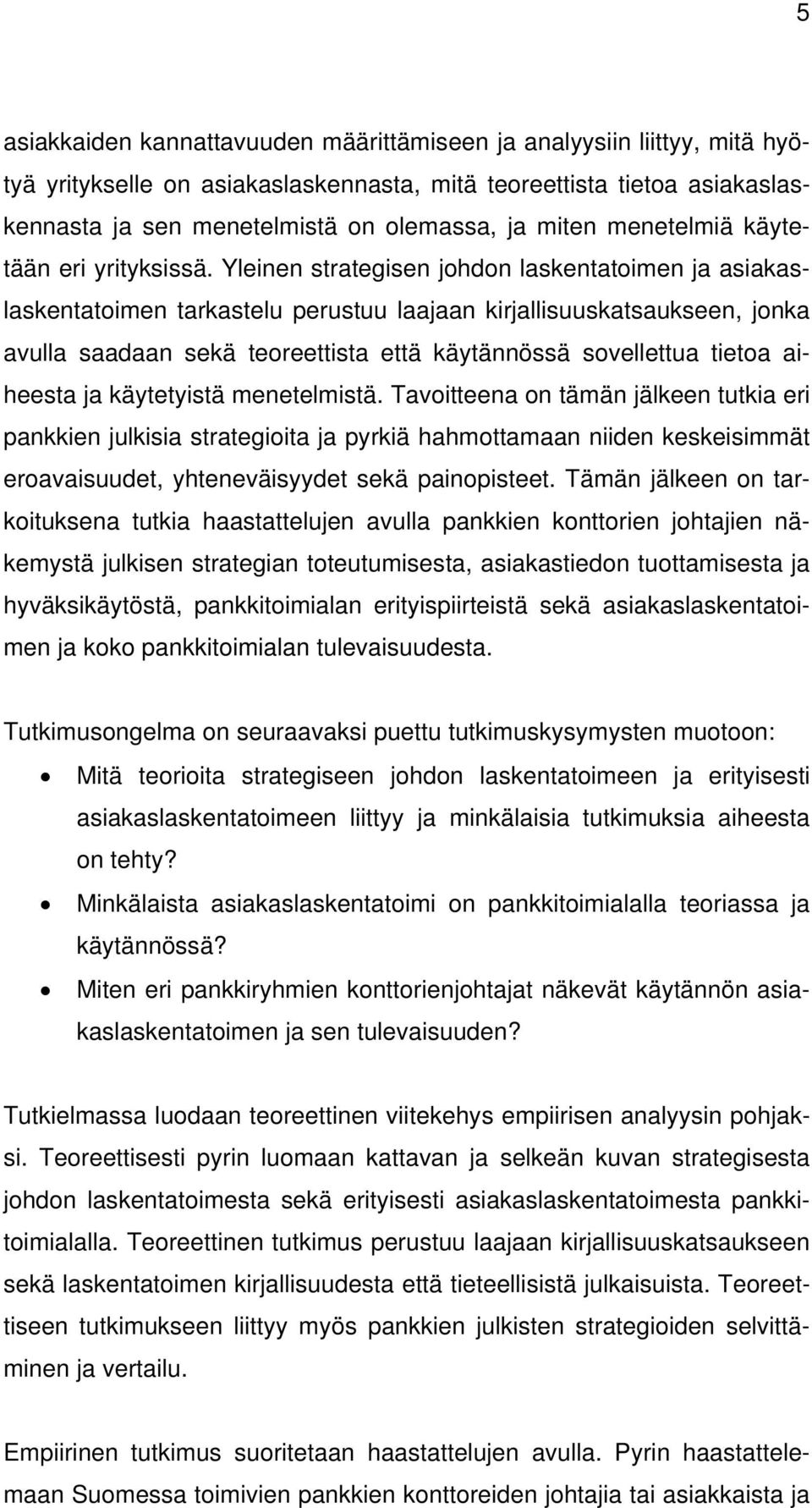 Yleinen strategisen johdon laskentatoimen ja asiakaslaskentatoimen tarkastelu perustuu laajaan kirjallisuuskatsaukseen, jonka avulla saadaan sekä teoreettista että käytännössä sovellettua tietoa